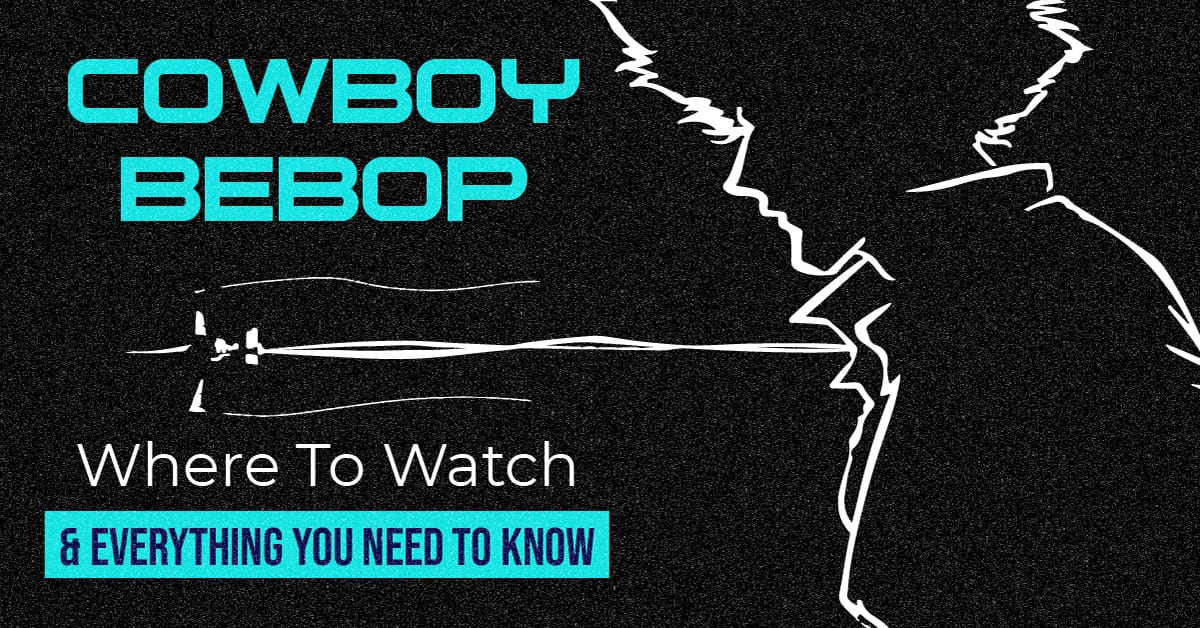 Where To Watch Cowboy Bebop And Everything You Need To Know