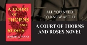 All you Need to Know about the Legendary A Court of Thorns and Roses Novel