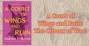 A Court of Wings and Ruin: The Climax of War!
